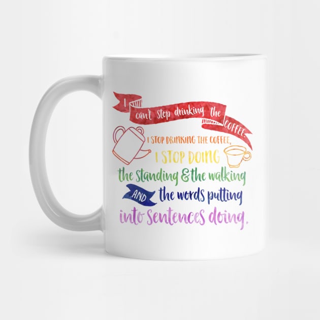 I can't stop drinking the coffee. I stop drinking the coffee, I stop doing the standing and the walking and the words putting into sentences doing. by Stars Hollow Mercantile